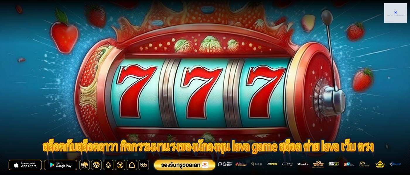 สล็อตกับสล็อตลาวา กิจกรรมมาแรงของนักลงทุน lava game สล็อต ค่าย lava เว็บ ตรง