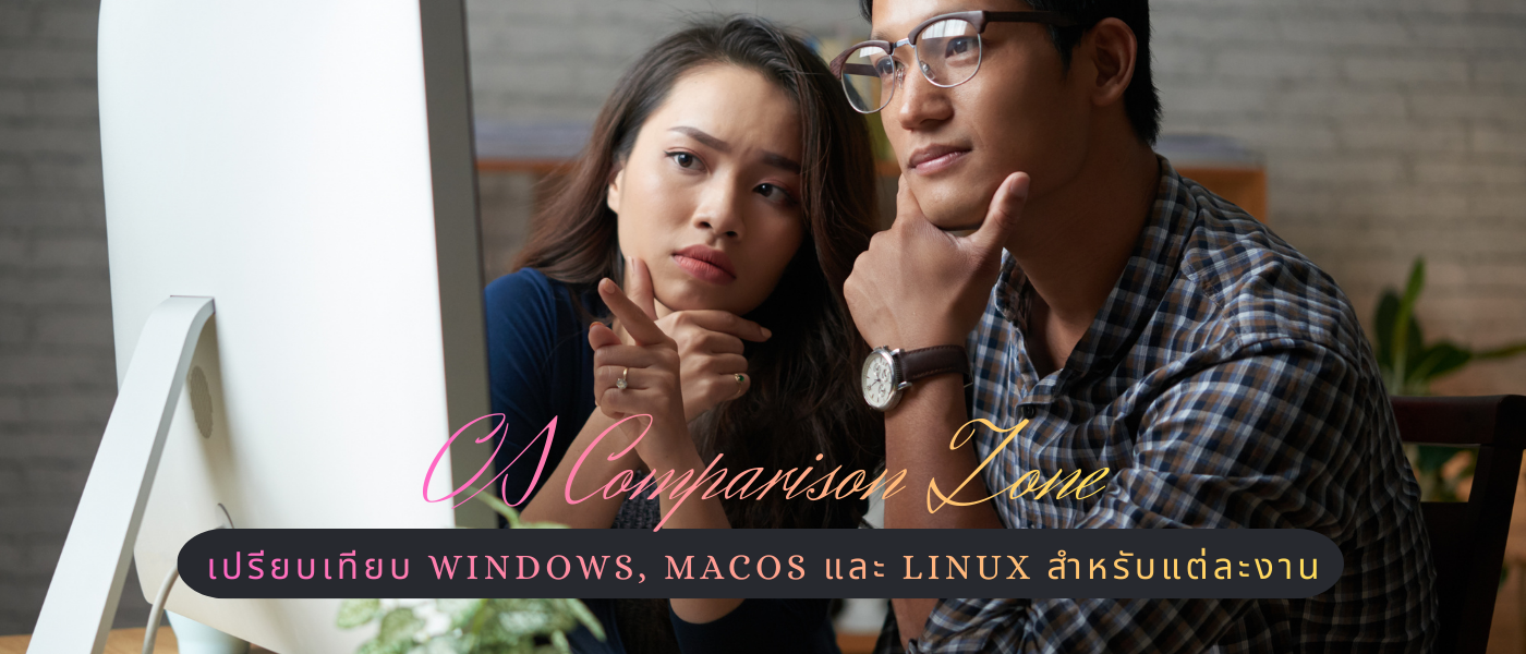 OS Comparison Zone – เปรียบเทียบ Windows, macOS และ Linux สำหรับแต่ละงาน